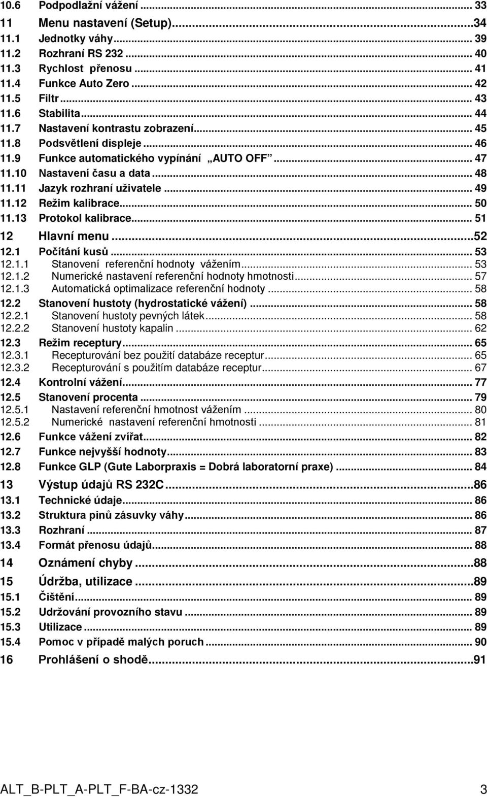 11 Jazyk rozhraní uživatele... 49 11.12 Režim kalibrace... 50 11.13 Protokol kalibrace... 51 12 Hlavní menu...52 12.1 Počítání kusů... 53 12.1.1 Stanovení referenční hodnoty vážením... 53 12.1.2 Numerické nastavení referenční hodnoty hmotnosti.