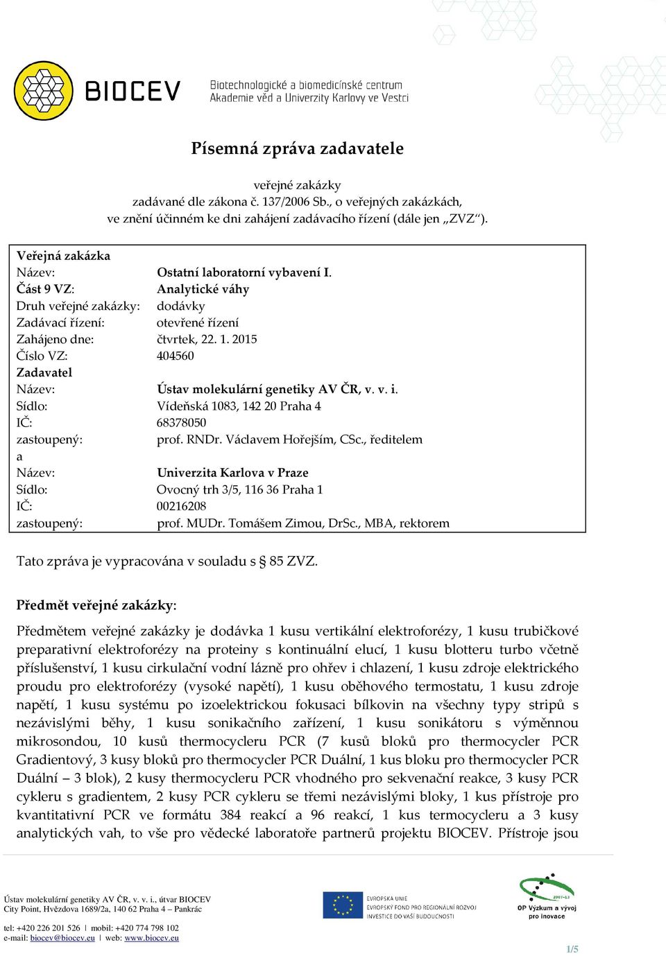 2015 Číslo VZ: 404560 Zadavatel Název: Ústav molekulární genetiky AV ČR, v. v. i. Sídlo: Vídeňská 1083, 142 20 Praha 4 IČ: 68378050 zastoupený: prof. RNDr. Václavem Hořejším, CSc.
