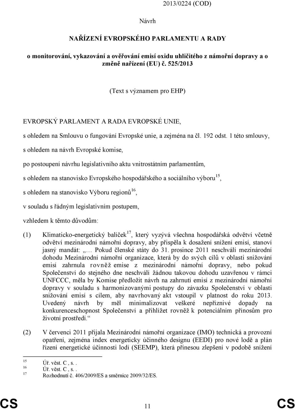 1 této smlouvy, s ohledem na návrh Evropské komise, po postoupení návrhu legislativního aktu vnitrostátním parlamentům, s ohledem na stanovisko Evropského hospodářského a sociálního výboru 15, s