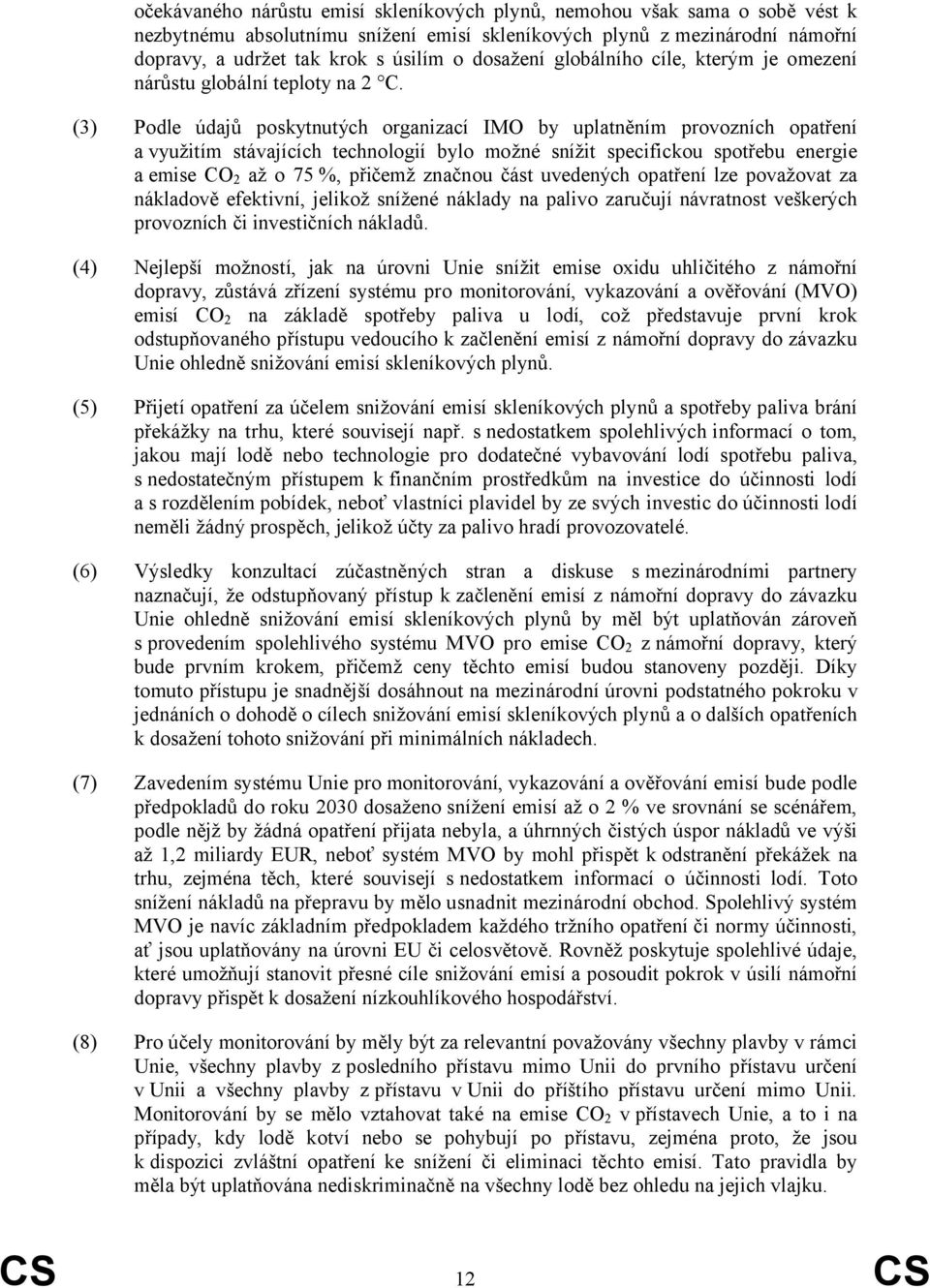 (3) Podle údajů poskytnutých organizací IMO by uplatněním provozních opatření a využitím stávajících technologií bylo možné snížit specifickou spotřebu energie a emise CO 2 až o 75 %, přičemž značnou