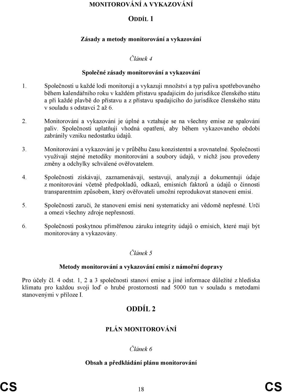 z přístavu spadajícího do jurisdikce členského státu v souladu s odstavci 2 až 6. 2. Monitorování a vykazování je úplné a vztahuje se na všechny emise ze spalování paliv.