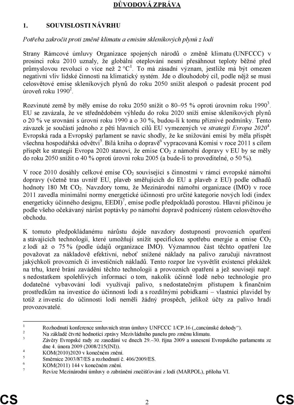 globální oteplování nesmí přesáhnout teploty běžné před průmyslovou revolucí o více než 2 C 1. To má zásadní význam, jestliže má být omezen negativní vliv lidské činnosti na klimatický systém.