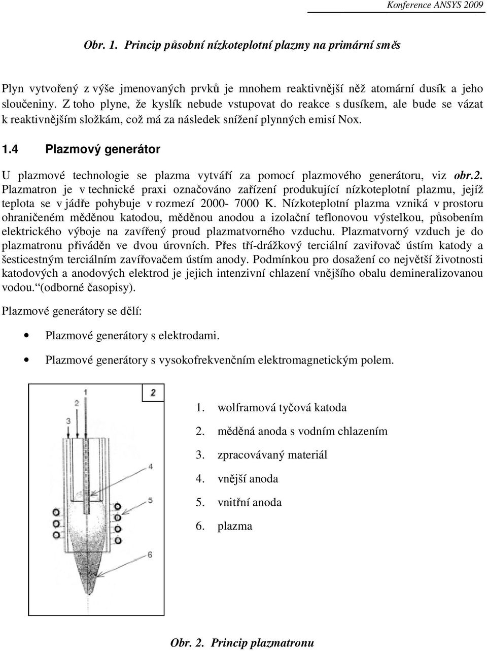 4 Plzmový generátor U plzmové technologie se plzm vytváří z pomocí plzmového generátoru, viz or.2.