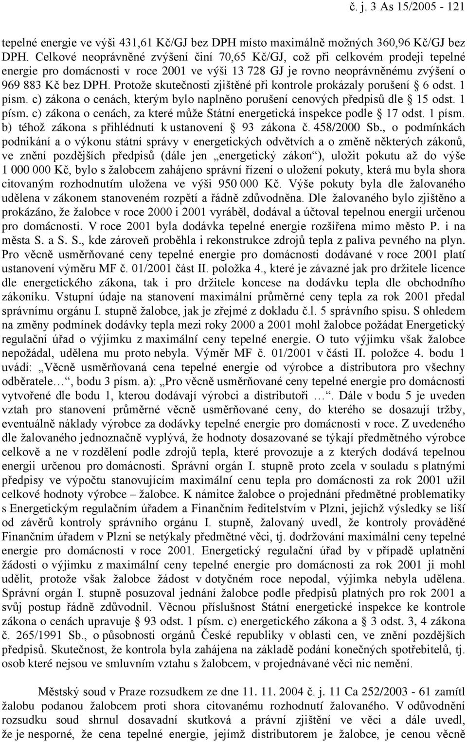 Protože skutečnosti zjištěné při kontrole prokázaly porušení 6 odst. 1 písm. c) zákona o cenách, kterým bylo naplněno porušení cenových předpisů dle 15 odst. 1 písm. c) zákona o cenách, za které může Státní energetická inspekce podle 17 odst.