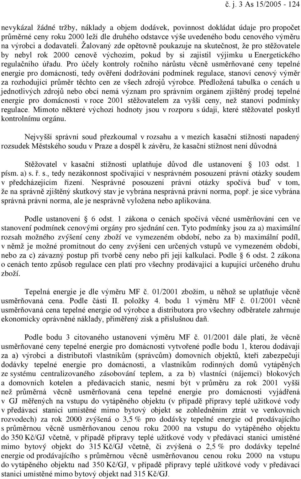 Pro účely kontroly ročního nárůstu věcně usměrňované ceny tepelné energie pro domácnosti, tedy ověření dodržování podmínek regulace, stanoví cenový výměr za rozhodující průměr těchto cen ze všech