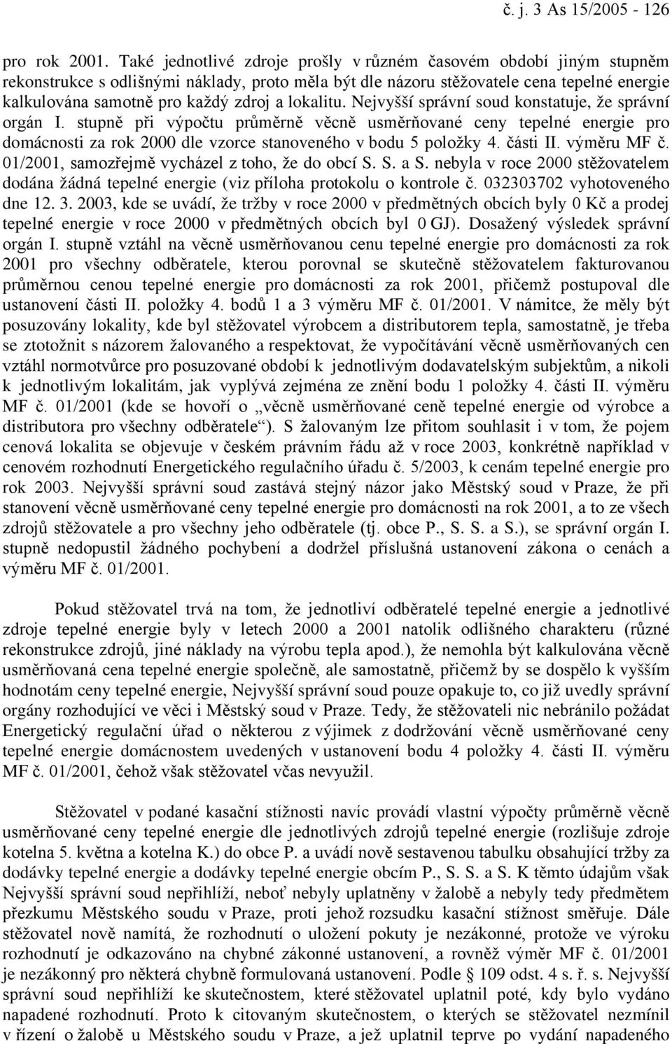 lokalitu. Nejvyšší správní soud konstatuje, že správní orgán I. stupně při výpočtu průměrně věcně usměrňované ceny tepelné energie pro domácnosti za rok 2000 dle vzorce stanoveného v bodu 5 položky 4.