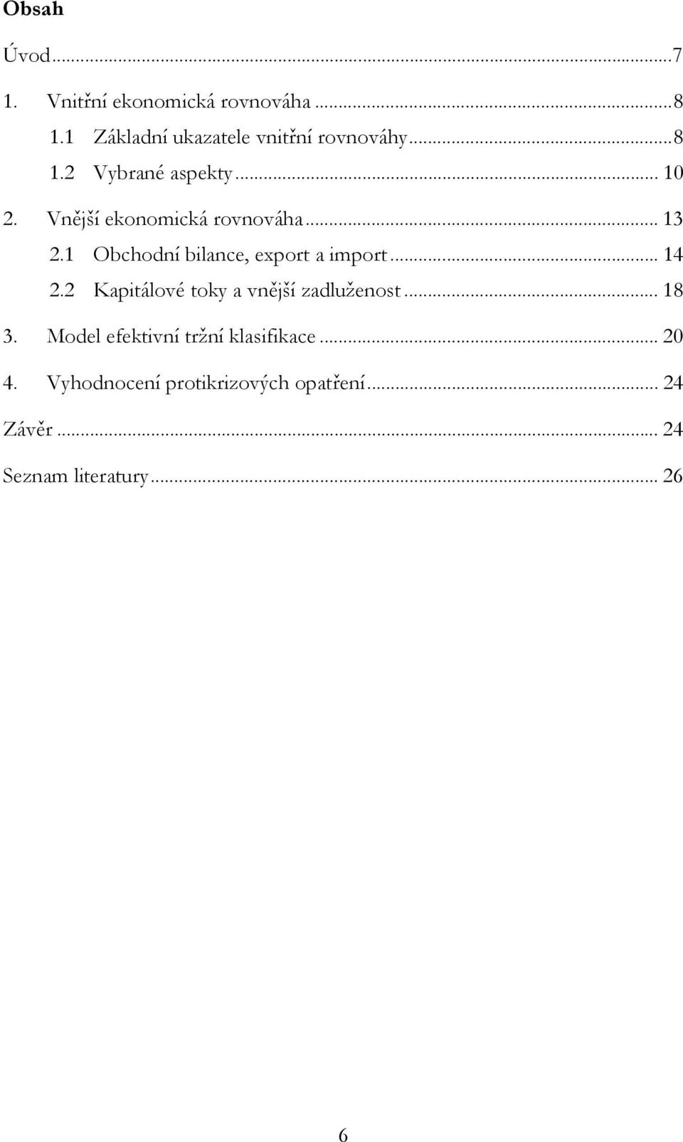 1 Obchodní bilance, export a import... 14 2.2 Kapitálové toky a vnější zadluženost... 18 3.