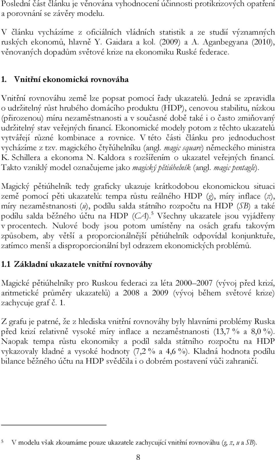 Aganbegyana (2010), věnovaných dopadům světové krize na ekonomiku Ruské federace. 1. Vnitřní ekonomická rovnováha Vnitřní rovnováhu země lze popsat pomocí řady ukazatelů.