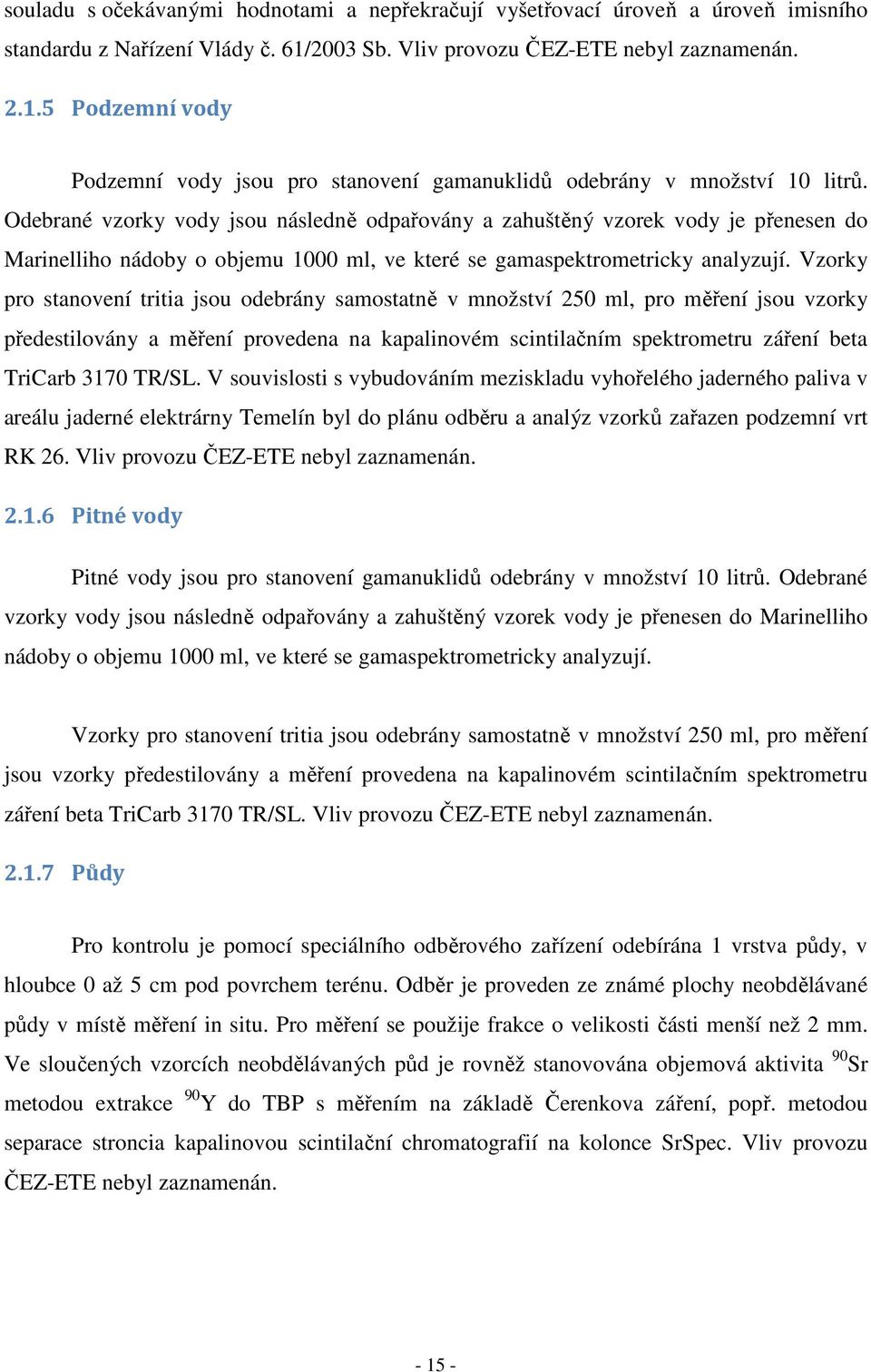 Odebrané vzorky vody jsou následně odpařovány a zahuštěný vzorek vody je přenesen do Marinelliho nádoby o objemu 1000 ml, ve které se gamaspektrometricky analyzují.