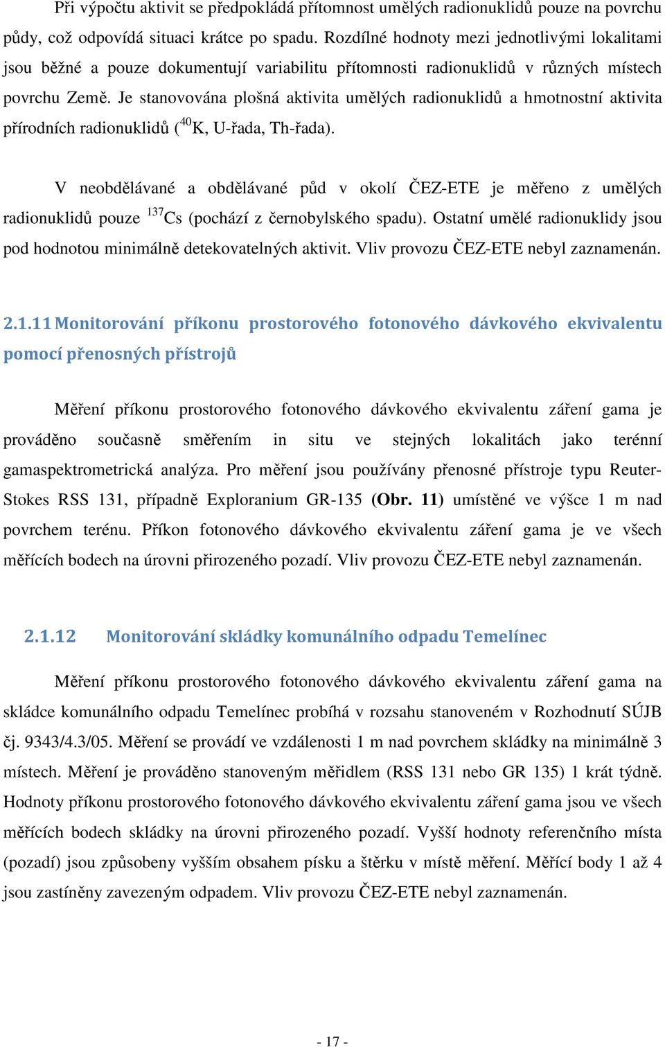 Je stanovována plošná aktivita umělých radionuklidů a hmotnostní aktivita přírodních radionuklidů ( 40 K, U-řada, Th-řada).