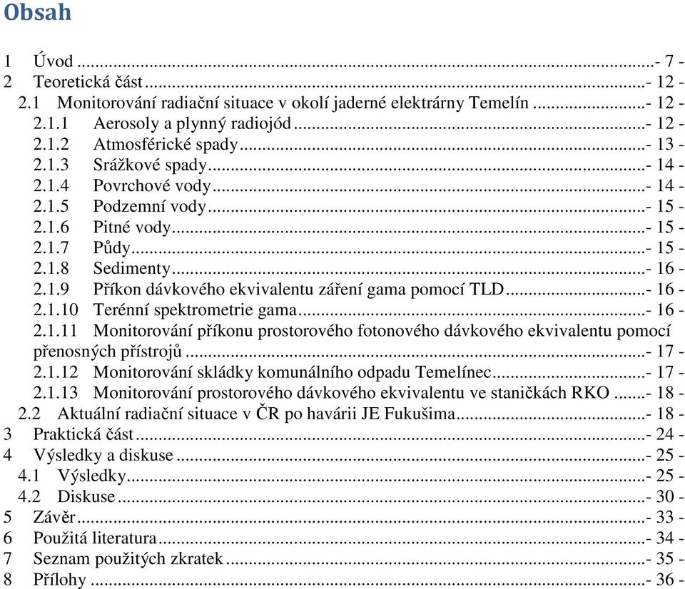 ..- 16-2.1.11 Monitorování příkonu prostorového fotonového dávkového ekvivalentu pomocí přenosných přístrojů...- 17-2.1.12 Monitorování skládky komunálního odpadu Temelínec...- 17-2.1.13 Monitorování prostorového dávkového ekvivalentu ve staničkách RKO.