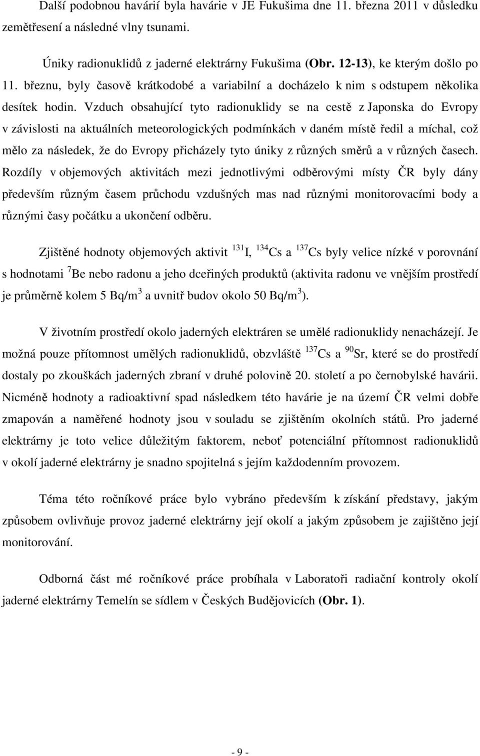 Vzduch obsahující tyto radionuklidy se na cestě z Japonska do Evropy v závislosti na aktuálních meteorologických podmínkách v daném místě ředil a míchal, což mělo za následek, že do Evropy přicházely