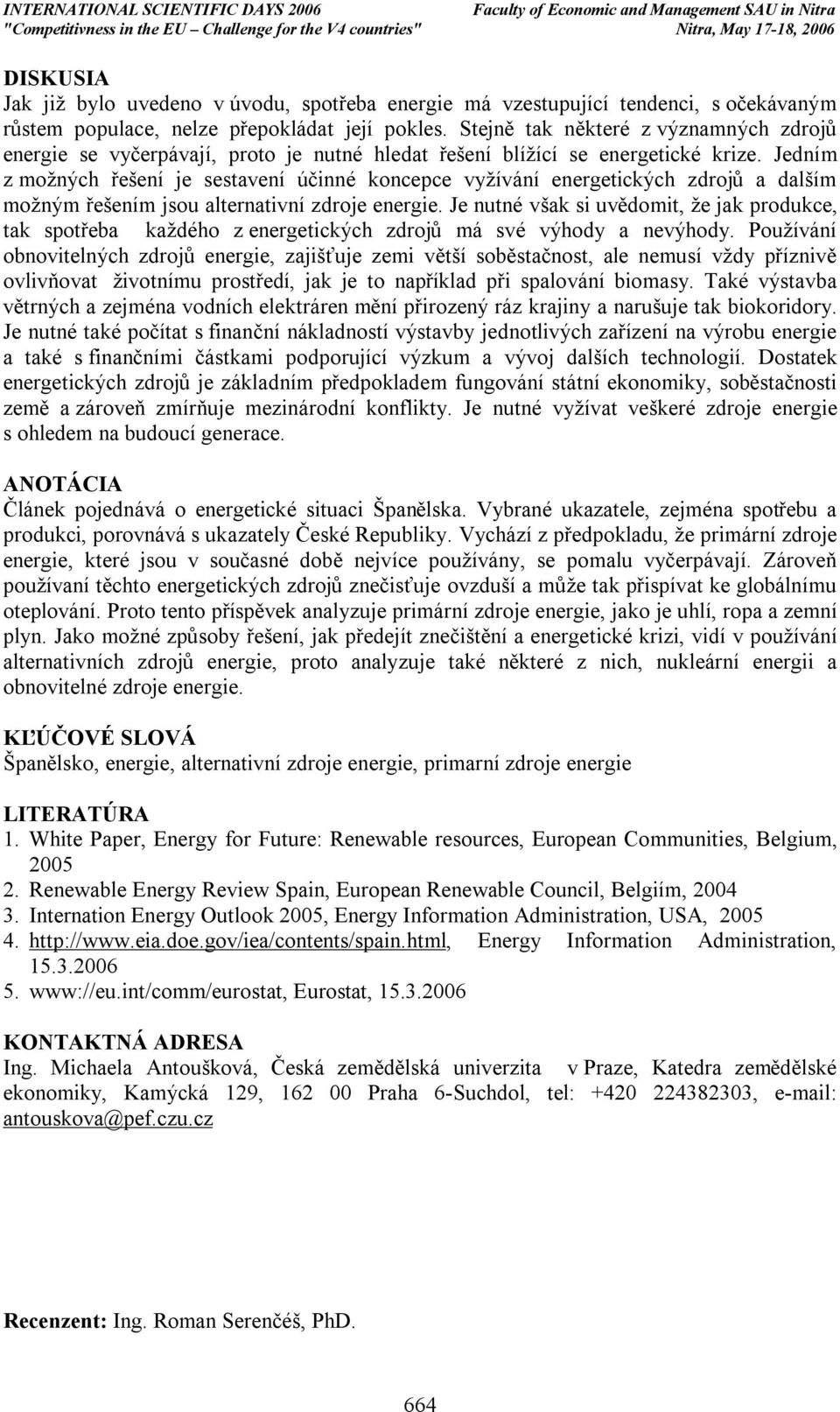 Jedním z možných řešení je sestavení účinné koncepce vyžívání energetických zdrojů a dalším možným řešením jsou altertivní zdroje energie.