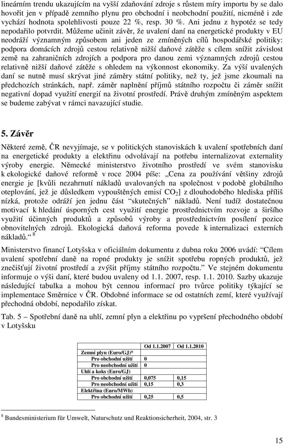 Můžeme učinit závěr, že uvalení daní na energetické produkty v EU neodráží významným způsobem ani jeden ze zmíněných cílů hospodářské politiky: podpora domácích zdrojů cestou relativně nižší daňové