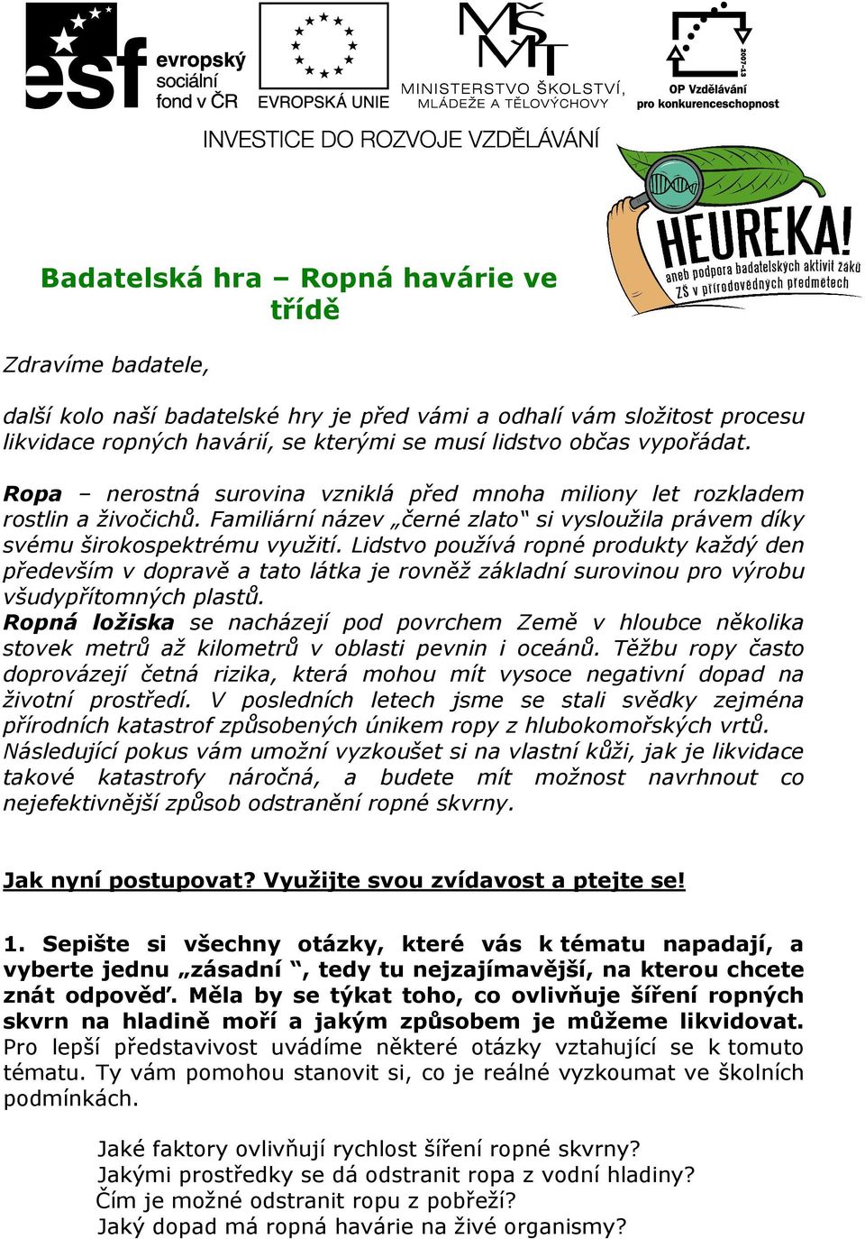 Lidstvo používá ropné produkty každý den především v dopravě a tato látka je rovněž základní surovinou pro výrobu všudypřítomných plastů.