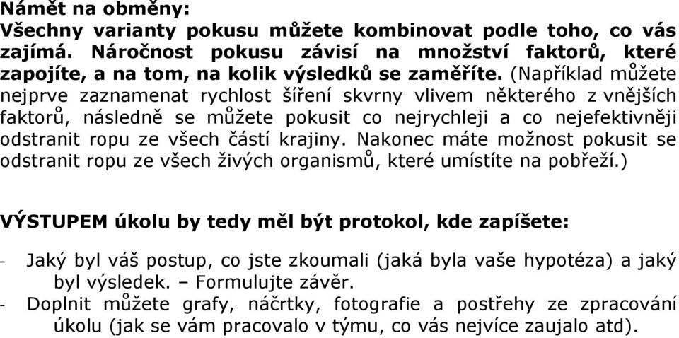 krajiny. Nakonec máte možnost pokusit se odstranit ropu ze všech živých organismů, které umístíte na pobřeží.