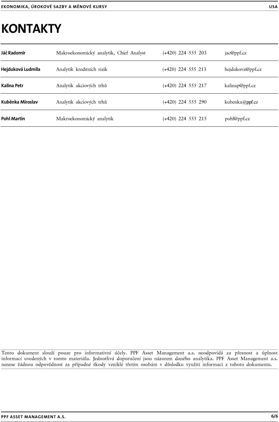 cz Pohl Martin Makroekonomický analytik (+420) 224 555 215 pohl@ppf.cz Tento dokument slouží pouze pro informativní účely. PPF Asset Management a.s. neodpovídá za přesnost a úplnost informací uvedených v tomto materiálu.