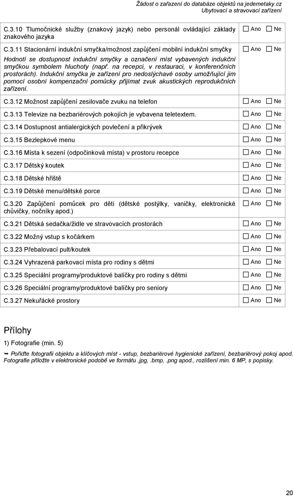 Indukční smyčka je zařízení pro nedoslýchavé osoby umožňující jim pomocí osobní kompenzační pomůcky přijímat zvuk akustických reprodukčních zařízení. C.3.