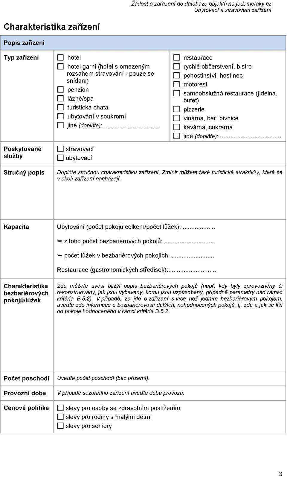 .. stravovací ubytovací restaurace rychlé občerstvení, bistro pohostinství, hostinec motorest samoobslužná restaurace (jídelna, bufet) pizzerie vinárna, bar, pivnice kavárna, cukrárna jiné (doplňte):.