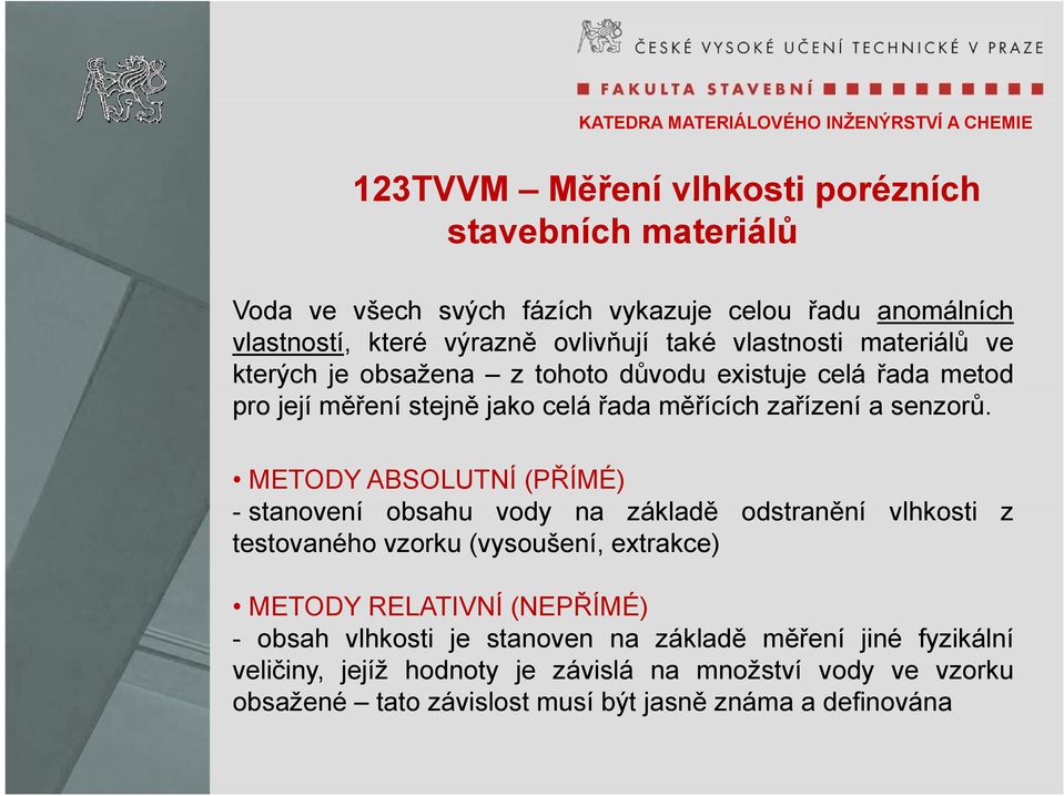 ů METODY ABSOLUTNÍ (PŘÍMÉ) - stanovení obsahu vody na základě odstranění vlhkosti z testovaného vzorku (vysoušení, extrakce) METODY RELATIVNÍ (NEPŘÍMÉ) - obsah