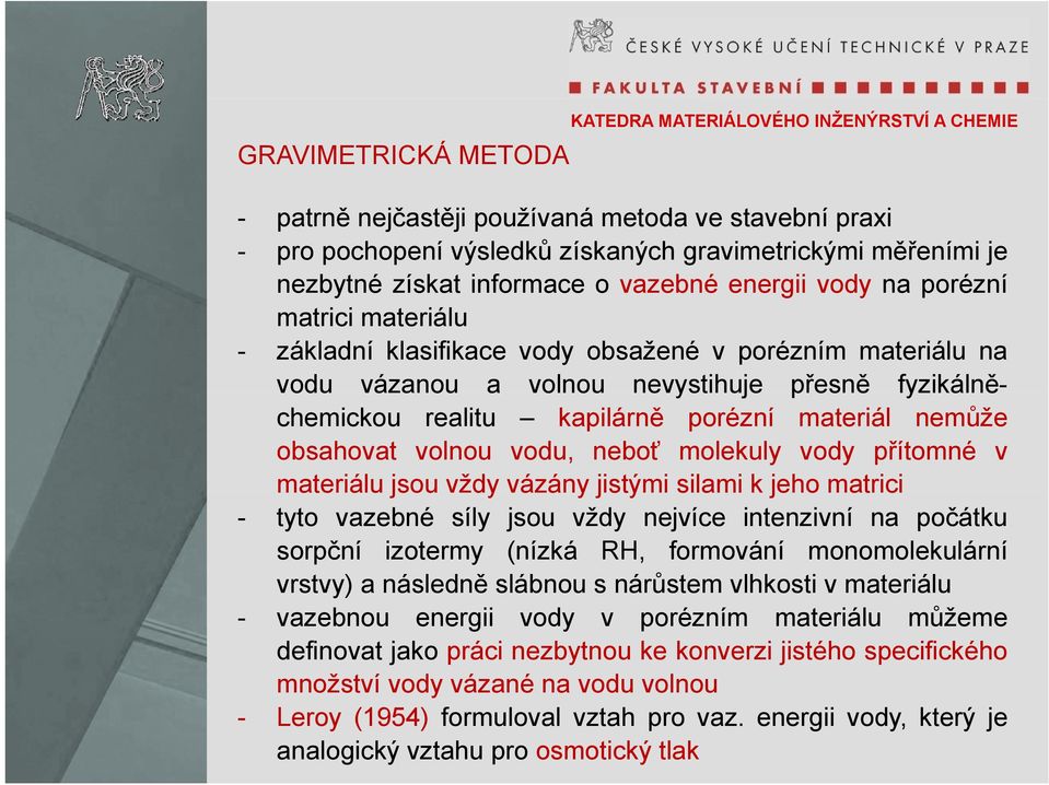 kapilárně porézní materiál nemůže obsahovat volnou vodu, neboť molekuly vody přítomné v materiálu jsou vždy vázány jistými silami k jeho matrici - tyto vazebné síly jsou vždy nejvíce intenzivní na