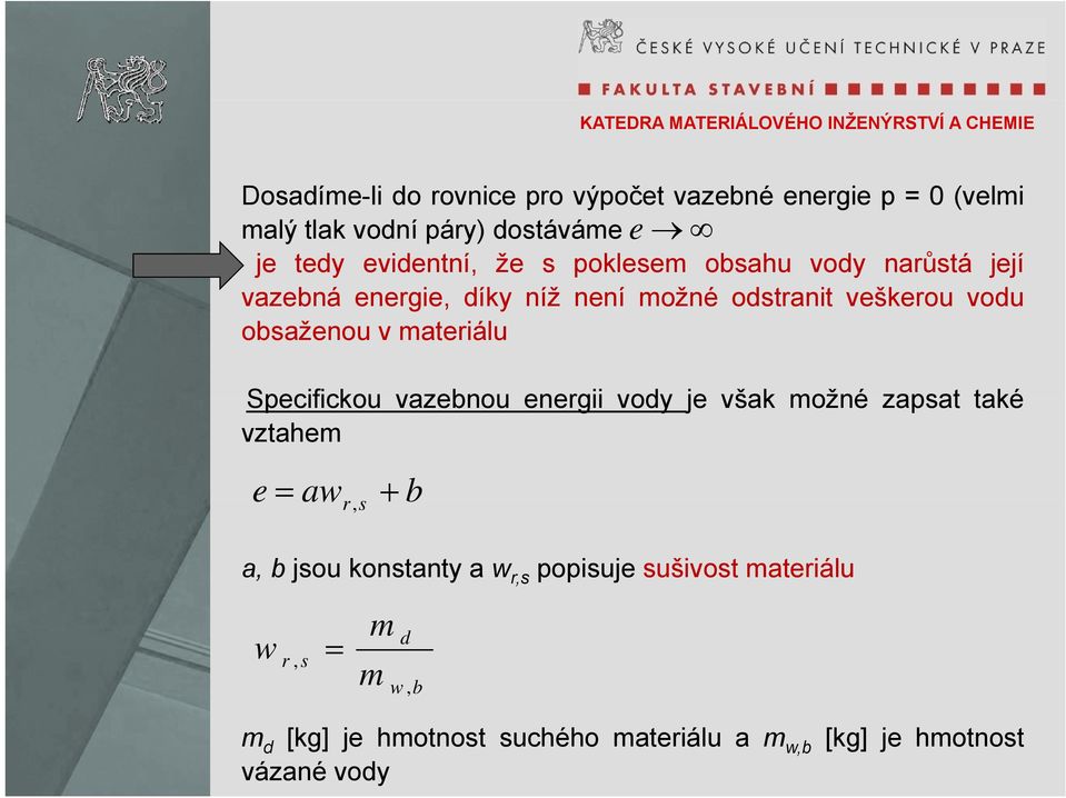 materiálu Specifickou vazebnou energii vody je však možné zapsat také vztahem e = aw + r, s + b a, b jsou konstanty a