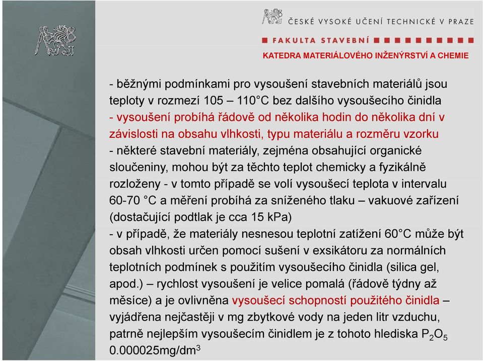 volí vysoušecí teplota t v intervalu 60-70 C a měření probíhá za sníženého tlaku vakuové zařízení (dostačující podtlak je cca 15 kpa) -v případě, že materiály nesnesou teplotní zatížení 60 C může být