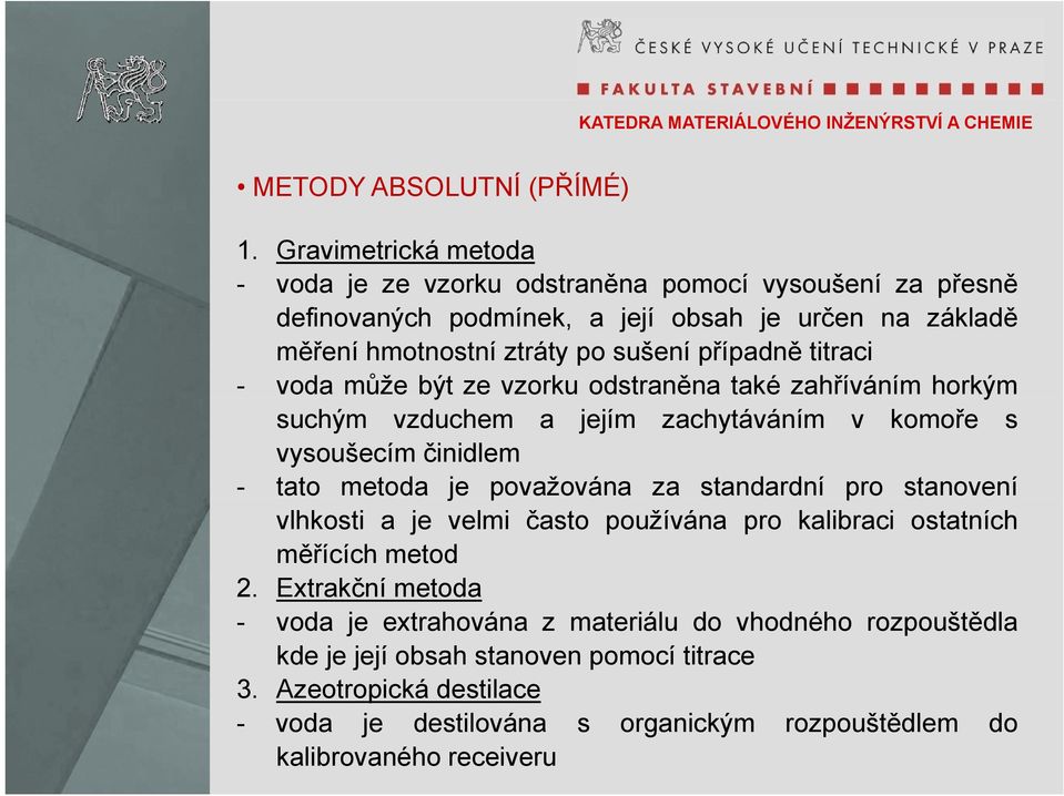 případně titraci - voda může být ze vzorku odstraněna také zahříváním horkým suchým vzduchem a jejím zachytáváním v komoře s vysoušecím činidlem - tato metoda je považována