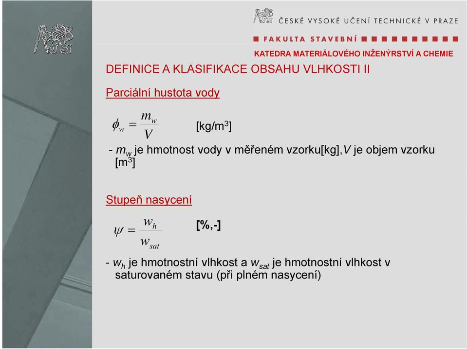 objem vzorku [m 3 ] Stupeň nasycení ψ = w w h sat [%,-] - w h je