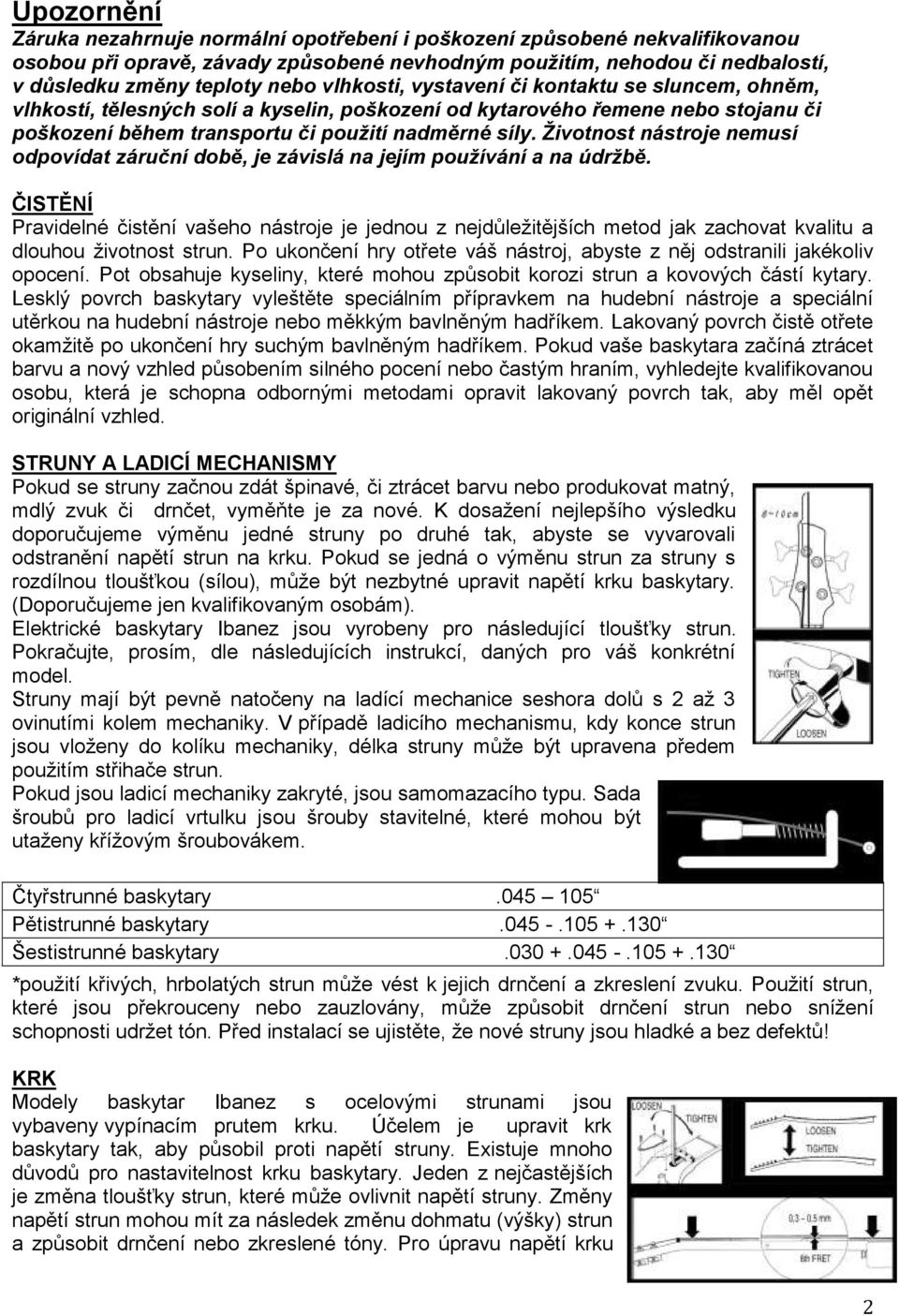 Životnost nástroje nemusí odpovídat záruční době, je závislá na jejím používání a na údržbě.