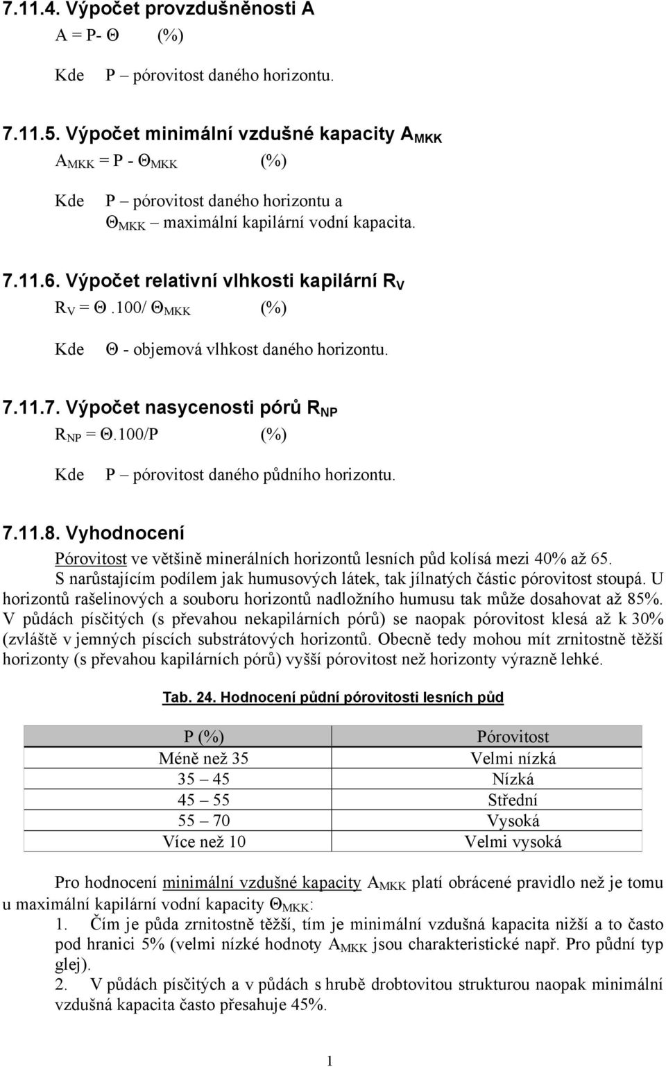 100/ Θ MKK (%) Kde Θ - objemová vlhkost daného horizontu. 7.11.7. Výpočet nasycenosti pórů R NP R NP = Θ.100/P (%) Kde P pórovitost daného půdního horizontu. 7.11.8.