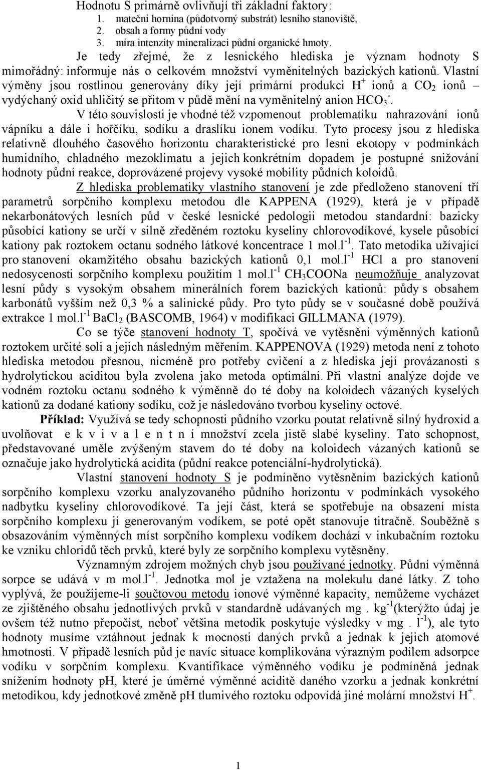 Vlastní výměny jsou rostlinou generovány díky její primární produkci H + ionů a CO 2 ionů vydýchaný oxid uhličitý se přitom v půdě mění na vyměnitelný anion HCO 3 -.