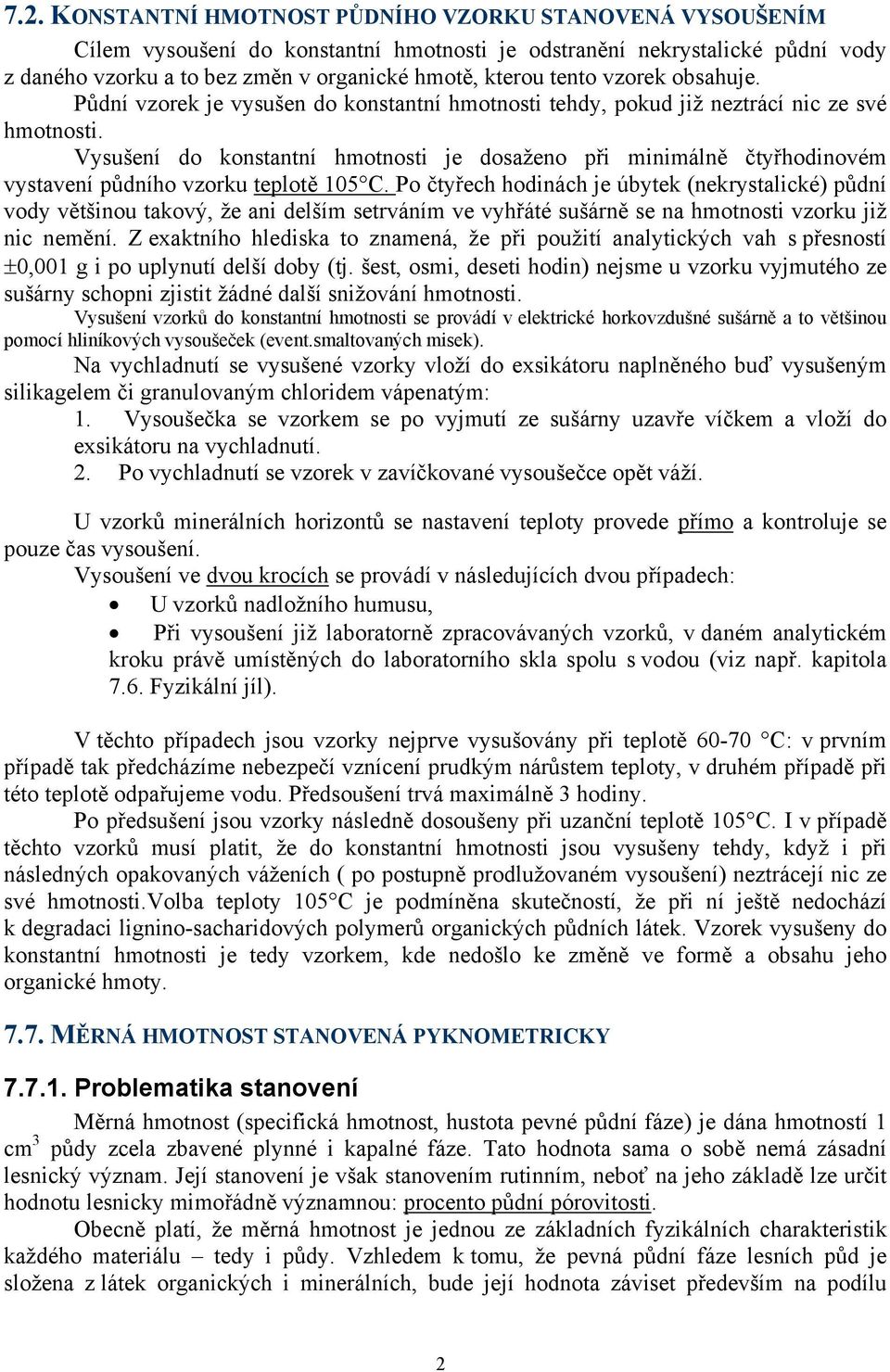 Vysušení do konstantní hmotnosti je dosaženo při minimálně čtyřhodinovém vystavení půdního vzorku teplotě 105 C.