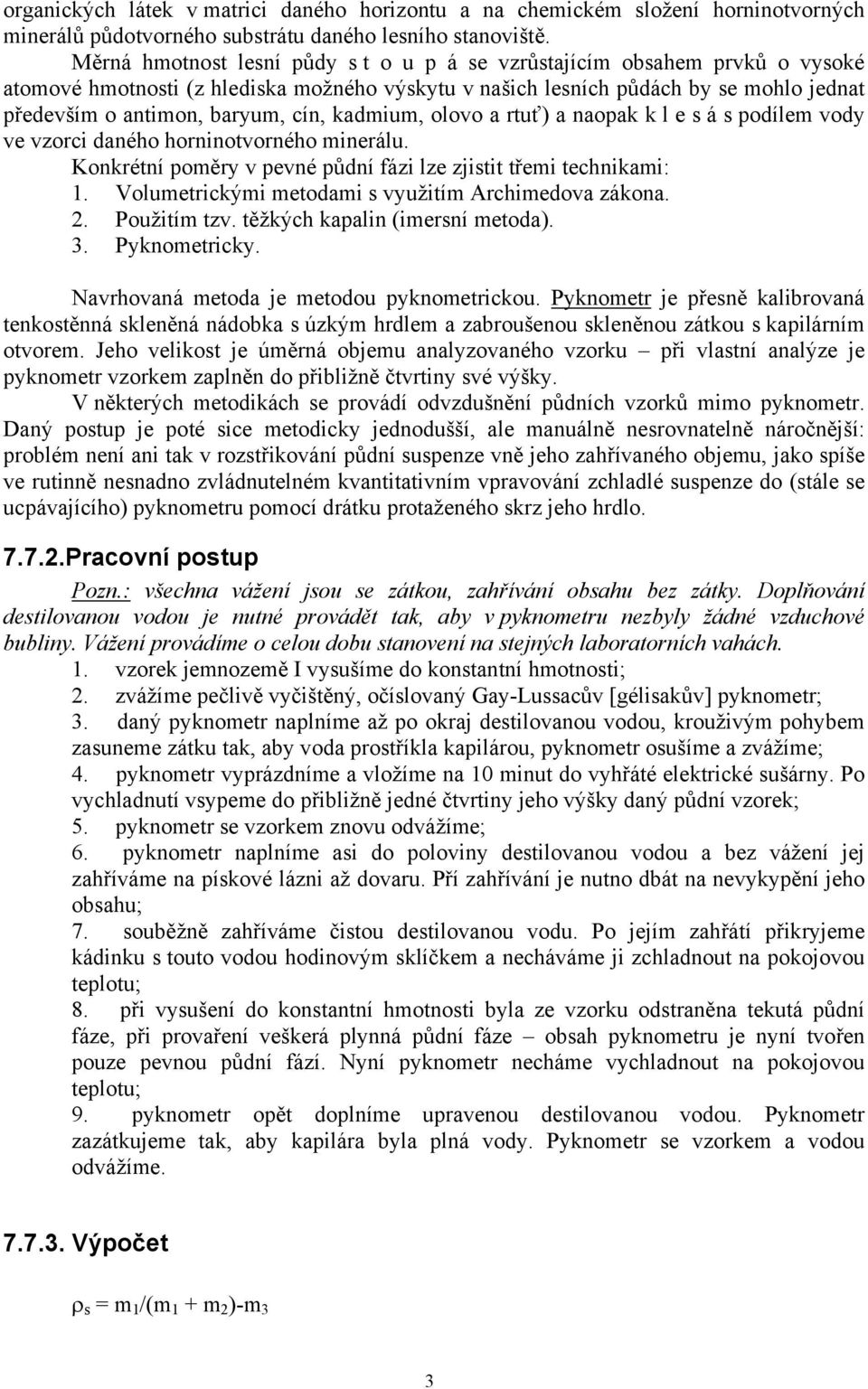 kadmium, olovo a rtuť) a naopak k l e s á s podílem vody ve vzorci daného horninotvorného minerálu. Konkrétní poměry v pevné půdní fázi lze zjistit třemi technikami: 1.