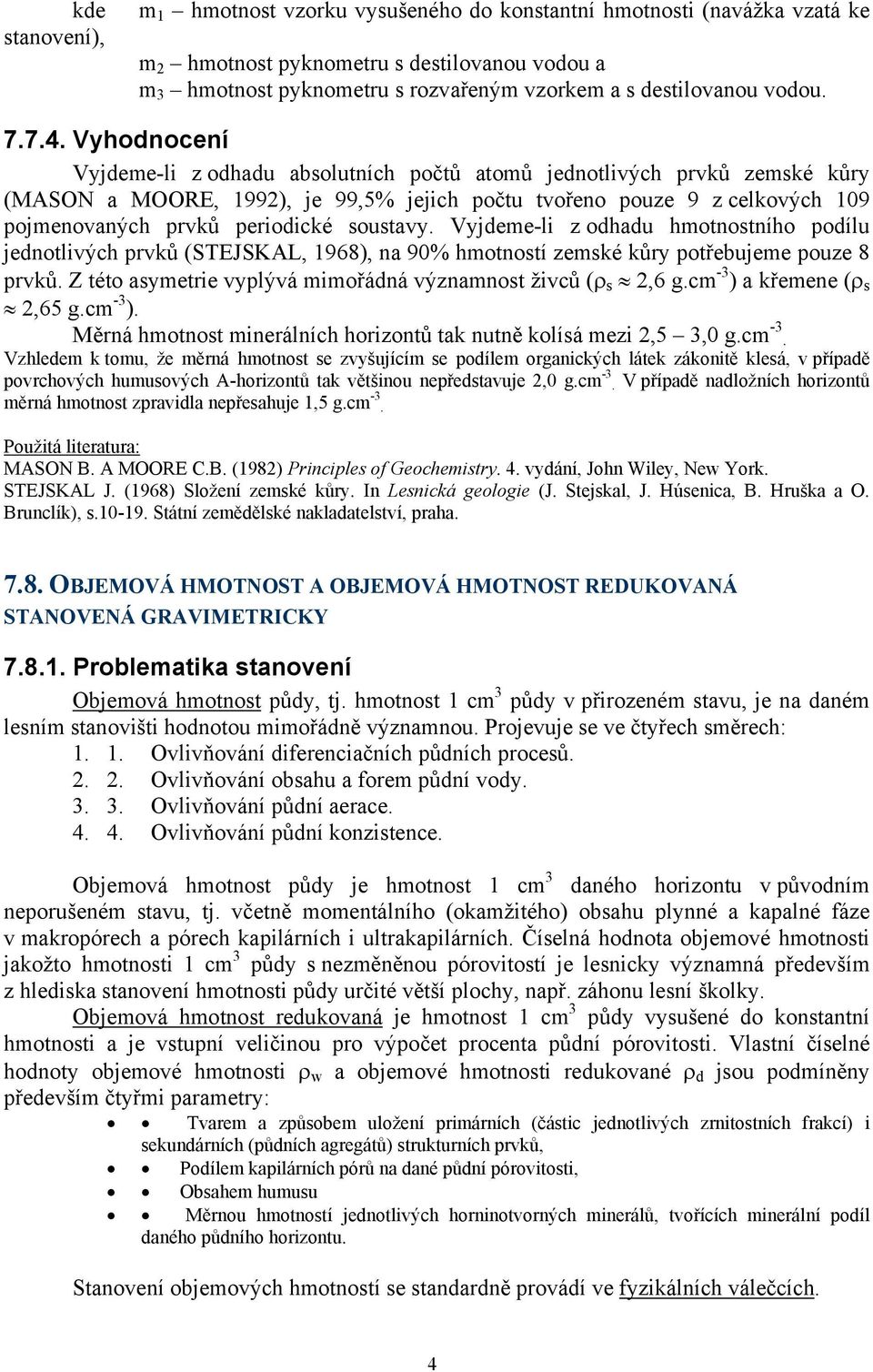 Vyhodnocení Vyjdeme-li z odhadu absolutních počtů atomů jednotlivých prvků zemské kůry (MASON a MOORE, 1992), je 99,5% jejich počtu tvořeno pouze 9 z celkových 109 pojmenovaných prvků periodické