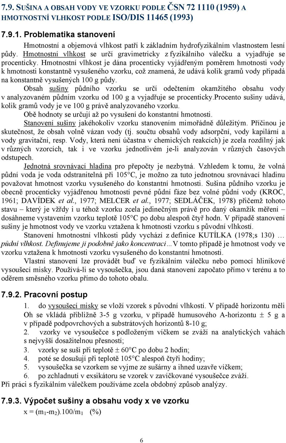 Hmotnostní vlhkost je dána procenticky vyjádřeným poměrem hmotnosti vody k hmotnosti konstantně vysušeného vzorku, což znamená, že udává kolik gramů vody připadá na konstantně vysušených 100 g půdy.