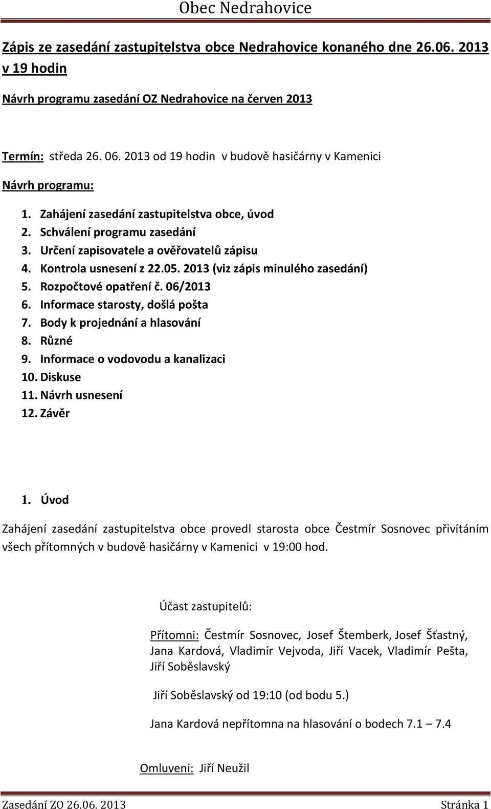 Kontrola usnesení z 22.05. 2013 (viz zápis minulého zasedání) 5. Rozpočtové opatření č. 06/2013 6. Informace starosty, došlá pošta 7. Body k projednání a hlasování 8. Různé 9.