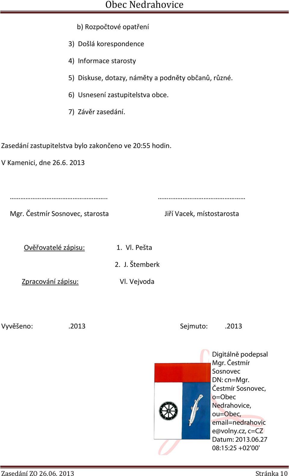 V Kamenici, dne 26.6. 2013.. Mgr. Čestmír Sosnovec, starosta.. Jiří Vacek, místostarosta Ověřovatelé zápisu: 1. Vl.