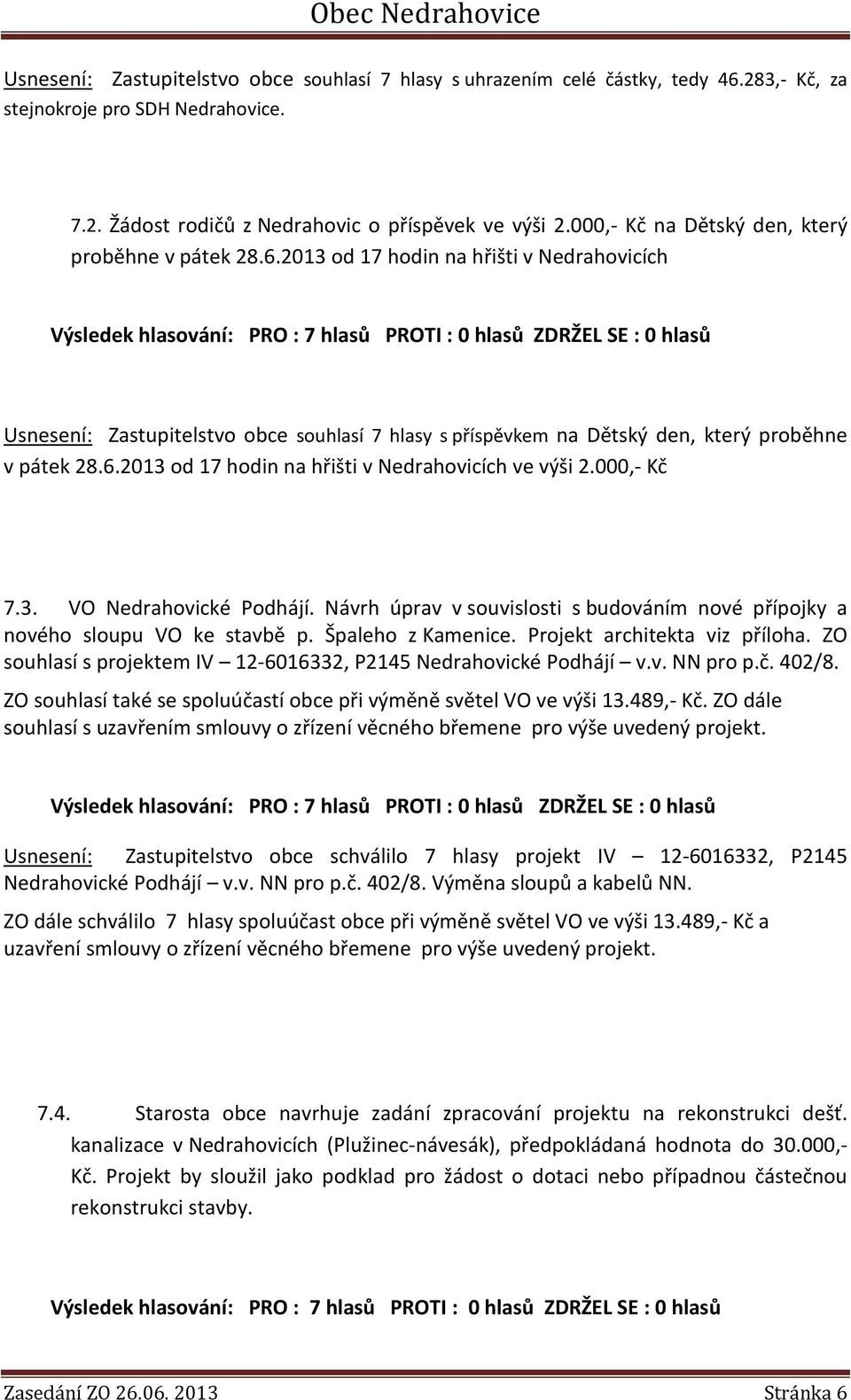 000,- Kč 7.3. VO Nedrahovické Podhájí. Návrh úprav v souvislosti s budováním nové přípojky a nového sloupu VO ke stavbě p. Špaleho z Kamenice. Projekt architekta viz příloha.