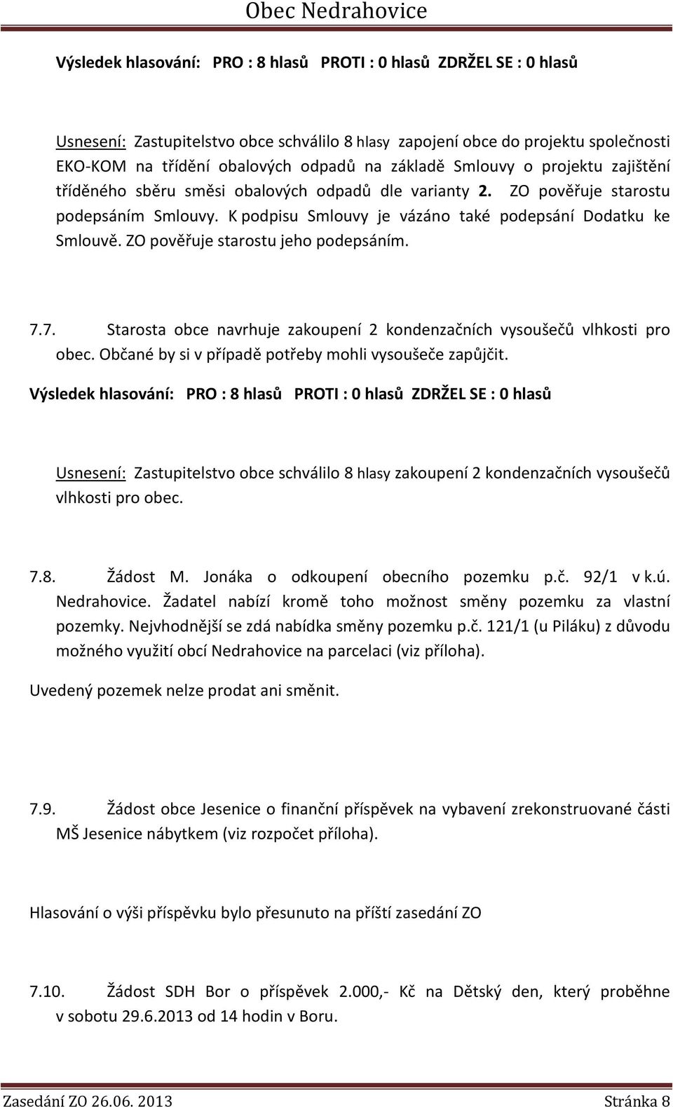 ZO pověřuje starostu jeho podepsáním. 7.7. Starosta obce navrhuje zakoupení 2 kondenzačních vysoušečů vlhkosti pro obec. Občané by si v případě potřeby mohli vysoušeče zapůjčit.