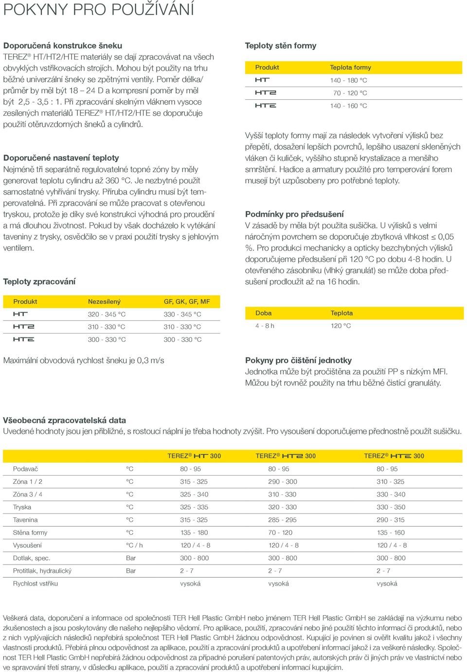 Při zpracování skelným vláknem vysoce zesílených materiálů TEREZ HT/HT2/HTE se doporučuje použití otěruvzdorných šneků a cylindrů.