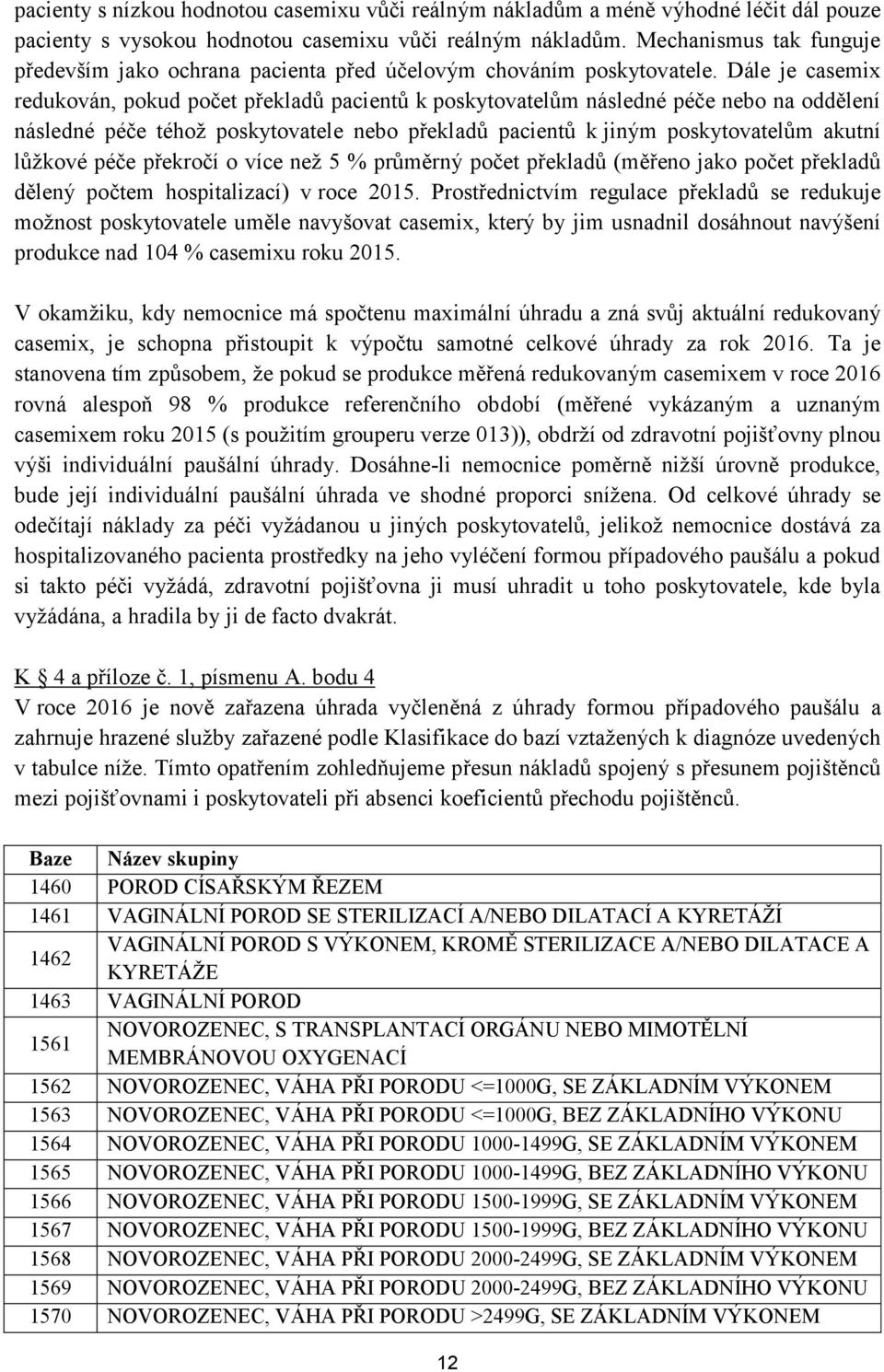 Dále je casemix redukován, pokud počet překladů pacientů k poskytovatelům následné péče nebo na oddělení následné péče téhož poskytovatele nebo překladů pacientů k jiným poskytovatelům akutní lůžkové