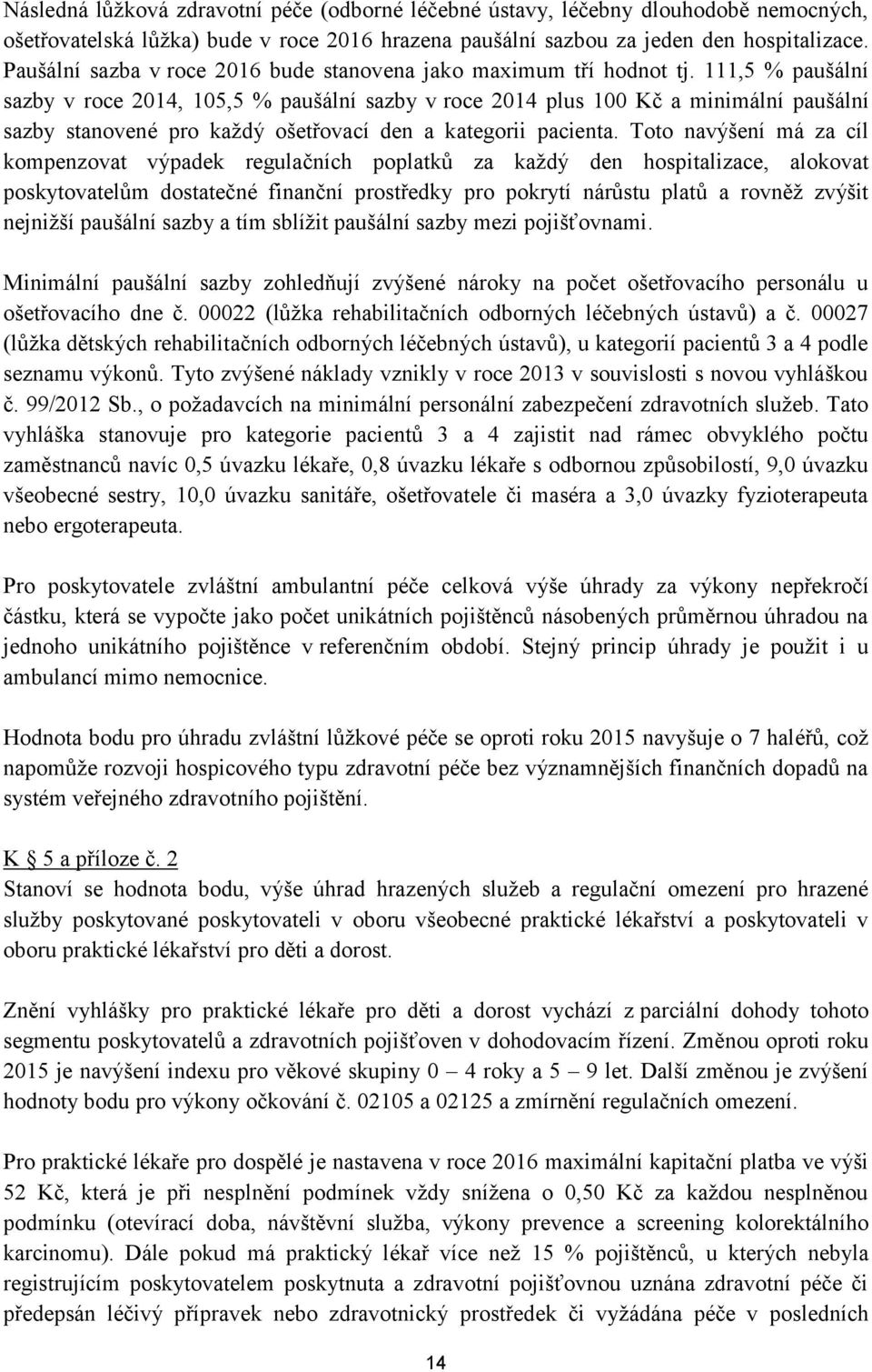 111,5 % paušální sazby v roce 2014, 105,5 % paušální sazby v roce 2014 plus 100 Kč a minimální paušální sazby stanovené pro každý ošetřovací den a kategorii pacienta.