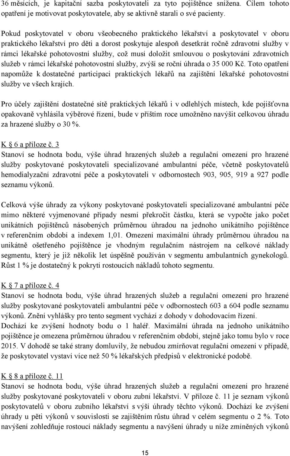 pohotovostní služby, což musí doložit smlouvou o poskytování zdravotních služeb v rámci lékařské pohotovostní služby, zvýší se roční úhrada o 35 000 Kč.