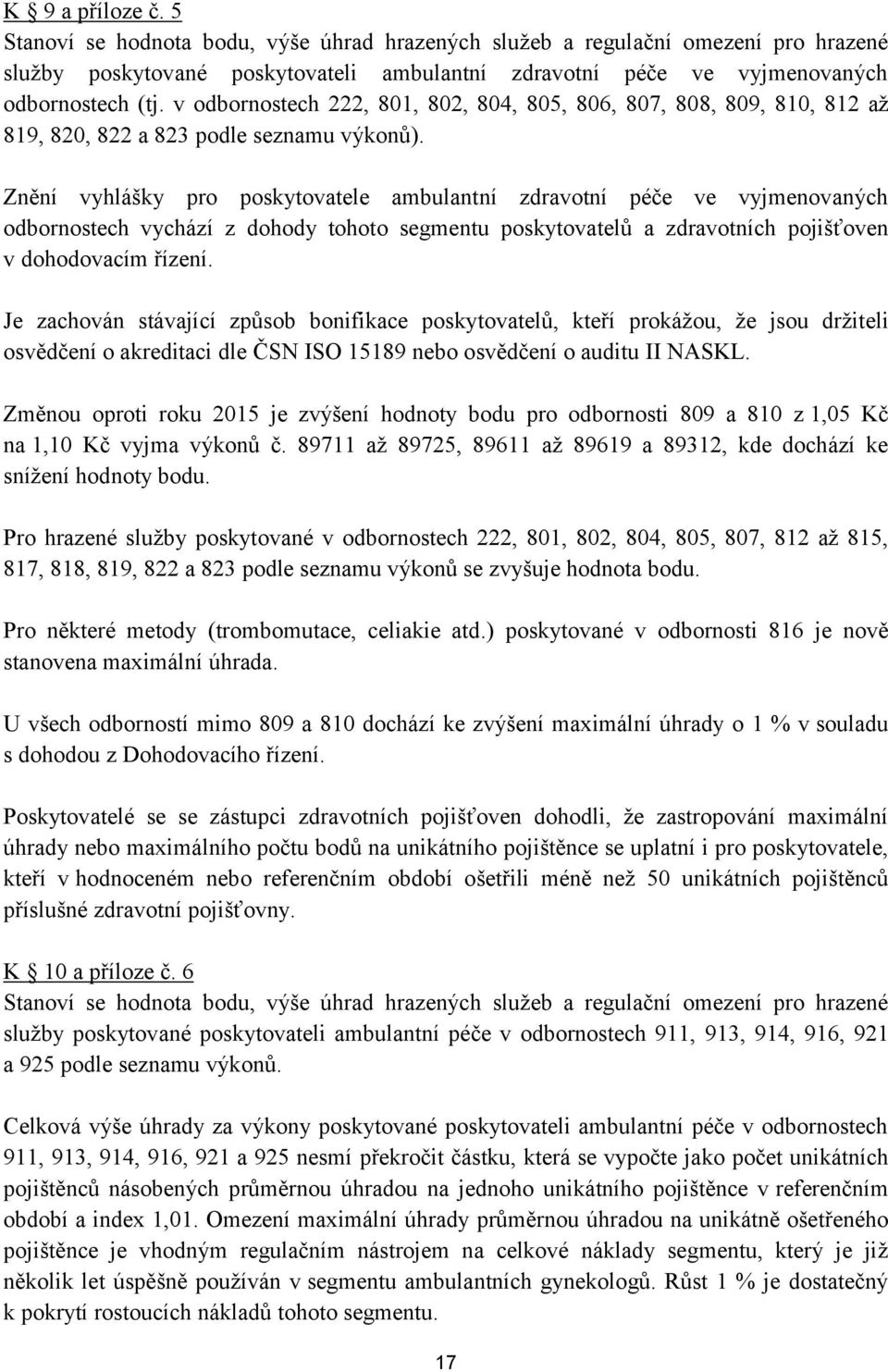 Znění vyhlášky pro poskytovatele ambulantní zdravotní péče ve vyjmenovaných odbornostech vychází z dohody tohoto segmentu poskytovatelů a zdravotních pojišťoven v dohodovacím řízení.