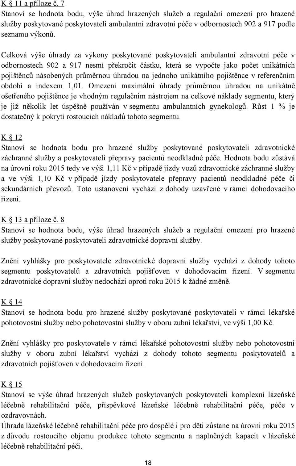 Celková výše úhrady za výkony poskytované poskytovateli ambulantní zdravotní péče v odbornostech 902 a 917 nesmí překročit částku, která se vypočte jako počet unikátních pojištěnců násobených