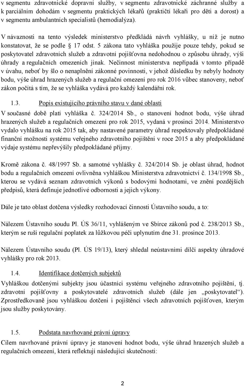 5 zákona tato vyhláška použije pouze tehdy, pokud se poskytovatel zdravotních služeb a zdravotní pojišťovna nedohodnou o způsobu úhrady, výši úhrady a regulačních omezeních jinak.