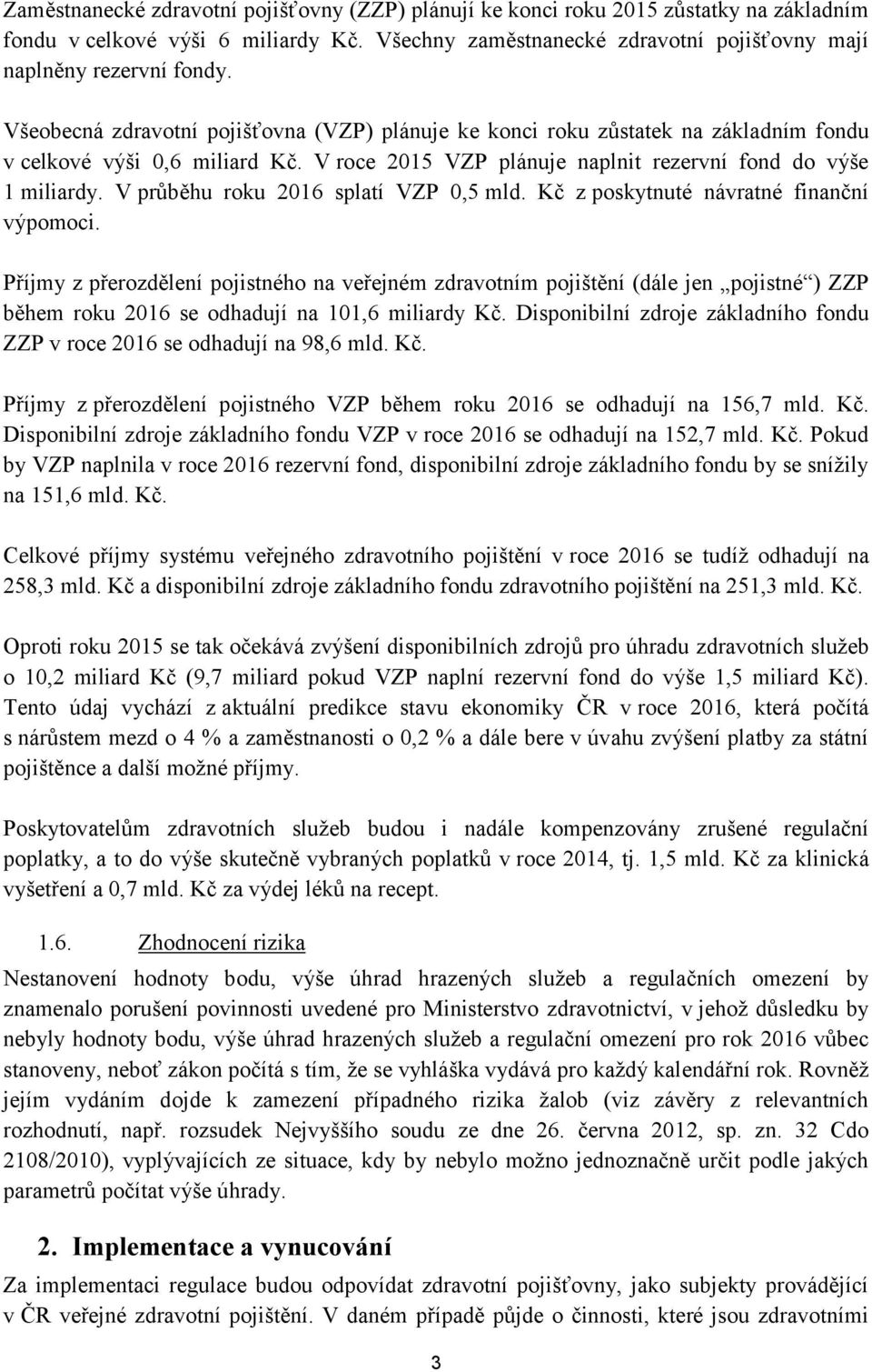 V průběhu roku 2016 splatí VZP 0,5 mld. Kč z poskytnuté návratné finanční výpomoci.