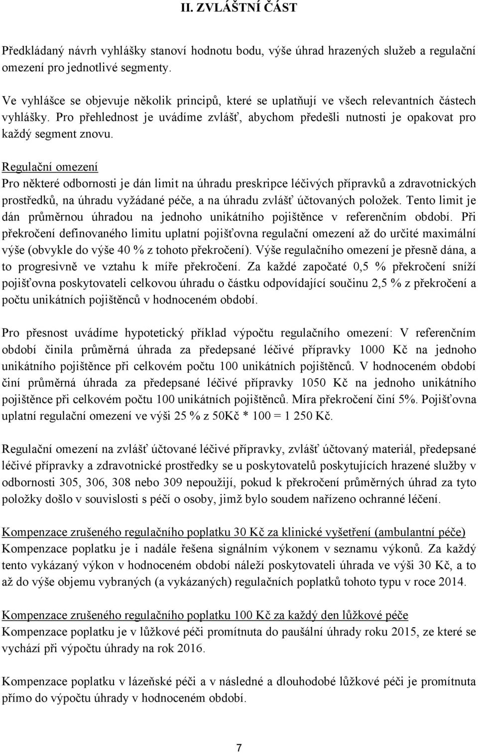 Regulační omezení Pro některé odbornosti je dán limit na úhradu preskripce léčivých přípravků a zdravotnických prostředků, na úhradu vyžádané péče, a na úhradu zvlášť účtovaných položek.