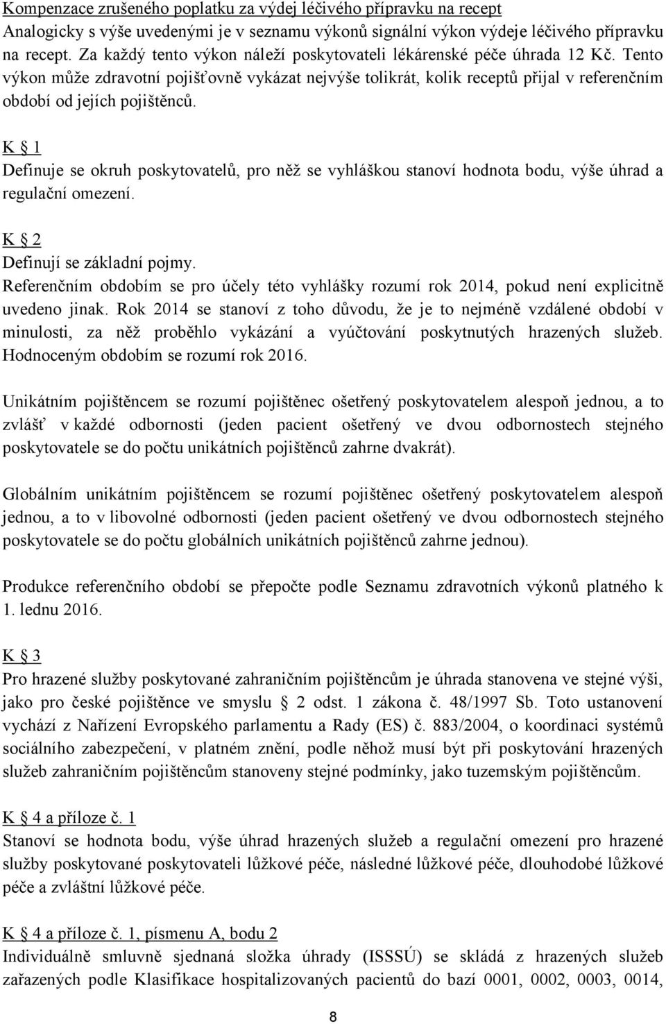 K 1 Definuje se okruh poskytovatelů, pro něž se vyhláškou stanoví hodnota bodu, výše úhrad a regulační omezení. K 2 Definují se základní pojmy.